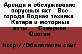 Аренда и обслуживание парусных яхт - Все города Водная техника » Катера и моторные яхты   . Северная Осетия